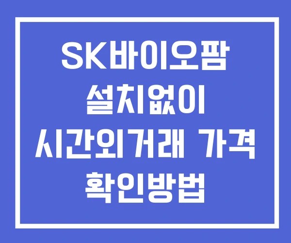 SK바이오팜 시간외 거래 및 단일가 공시 뉴스 보는법 설치X