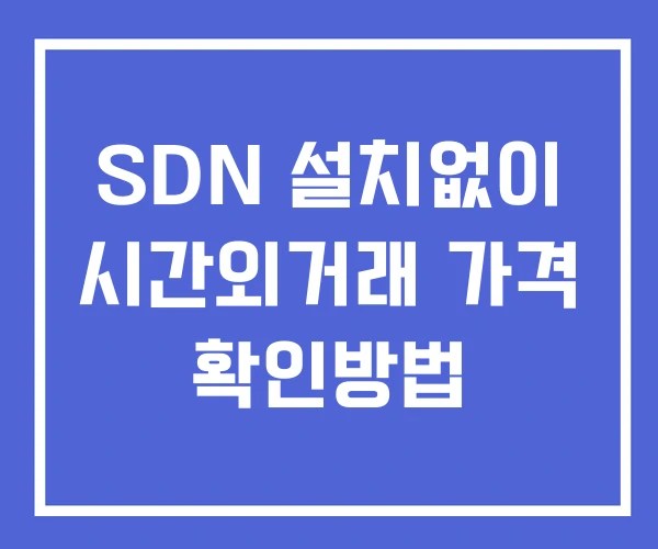SDN 시간외 단일가 거래 및 뉴스 공시 보는법 설치없이
