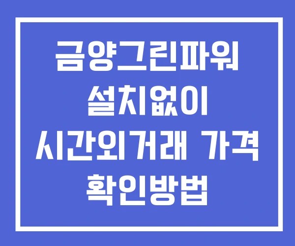 금양그린파워 시간외 단일가 거래 및 뉴스 공시 확인 하는 법 설치X 금양그린파워 시간외 단일가 거래 및 뉴스 공시 확인 하는 법 설치X