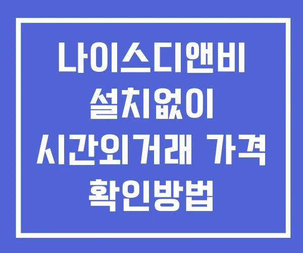 나이스디앤비 시간외 거래 단일가 및 뉴스 공시 보는법 설치X