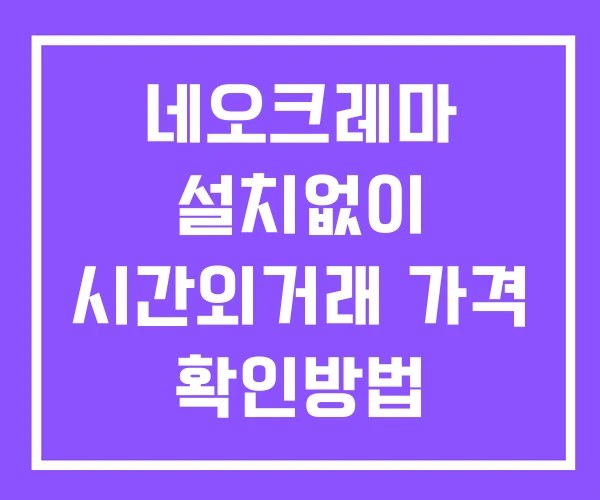네오크레마 시간외 거래 단일가 및 공시 뉴스 보는방법 설치X