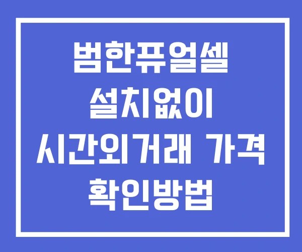 범한퓨얼셀 시간외 거래 및 단일가 공시 뉴스 확인방법 설치없이