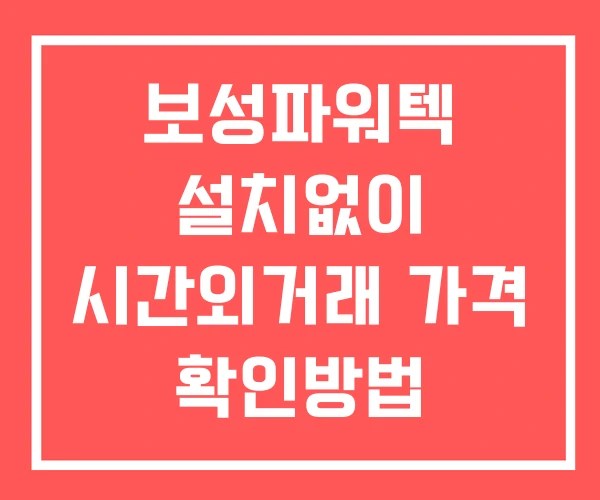 보성파워텍 시간외 거래 및 단일가 공시 뉴스 확인 하는 법 설치없이