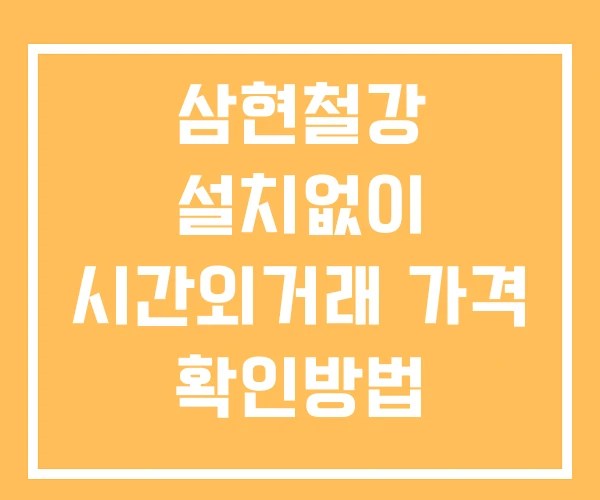 삼현철강 시간외 단일가 거래 및 뉴스 공시 확인방법 설치X