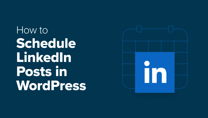How to Schedule LinkedIn Posts in WordPress How to Schedule LinkedIn Posts in WordPress