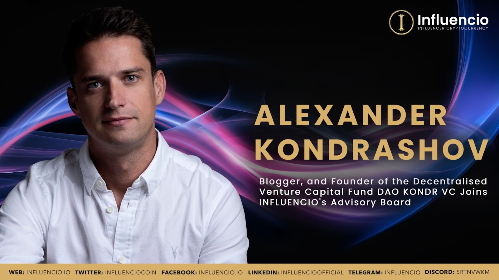 Alexander Kondrashov, Founder of DAO KONDR VC Joins INFLUENCIO's Advisory Board Alexander Kondrashov, Founder of DAO KONDR VC Joins INFLUENCIO's Advisory Board